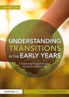 Understanding Transitions in the Early Years: Supporting Change through Attachment and Resilience - Anne O'Connor - cover