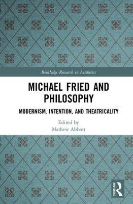 Michael Fried and Philosophy: Modernism, Intention, and Theatricality - cover