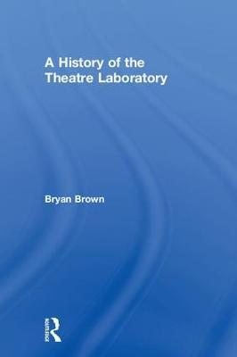 A History of the Theatre Laboratory - Bryan Brown - cover
