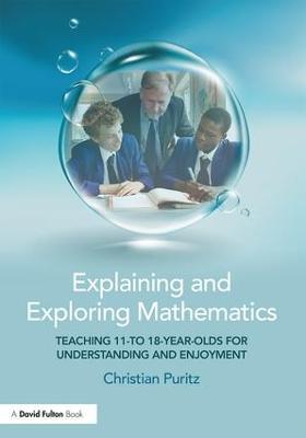 Explaining and Exploring Mathematics: Teaching 11- to 18-year-olds for understanding and enjoyment - Christian Puritz - cover