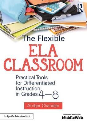 The Flexible ELA Classroom: Practical Tools for Differentiated Instruction in Grades 4-8 - Amber Chandler - cover