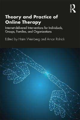 Theory and Practice of Online Therapy: Internet-delivered Interventions for Individuals, Groups, Families, and Organizations - Haim Weinberg,Arnon Rolnick - cover