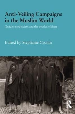 Anti-Veiling Campaigns in the Muslim World: Gender, Modernism and the Politics of Dress - cover