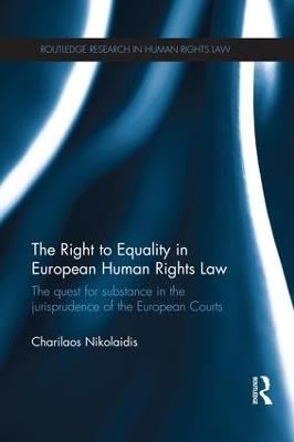 The Right to Equality in European Human Rights Law: The Quest for Substance in the Jurisprudence of the European Courts - Charilaos Nikolaidis - cover