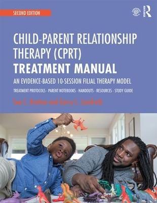 Child-Parent Relationship Therapy (CPRT) Treatment Manual: An Evidence-Based 10-Session Filial Therapy Model - Sue C. Bratton,Garry L. Landreth - cover