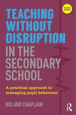 Teaching without Disruption in the Secondary School: A Practical Approach to Managing Pupil Behaviour - Roland Chaplain - cover