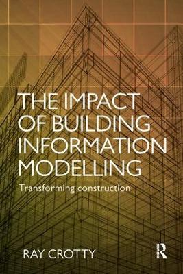 The Impact of Building Information Modelling: Transforming Construction - Ray Crotty - cover
