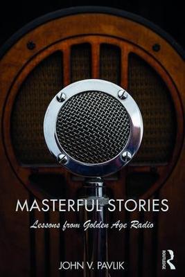 Masterful Stories: Lessons from Golden Age Radio - John V Pavlik - cover