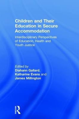 Children and Their Education in Secure Accommodation: Interdisciplinary Perspectives of Education, Health and Youth Justice - cover