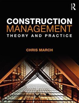 Construction Management: Theory and Practice - Chris March - cover