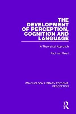 The Development of Perception, Cognition and Language: A Theoretical Approach - Paul van Geert - cover