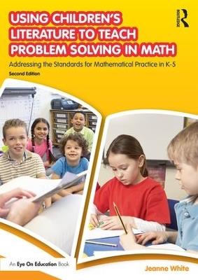 Using Children's Literature to Teach Problem Solving in Math: Addressing the Standards for Mathematical Practice in K–5 - Jeanne White - cover