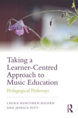 Taking a Learner-Centred Approach to Music Education: Pedagogical Pathways - Laura Huhtinen-Hildén,Jessica Pitt - cover