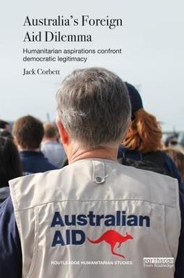 Australia's Foreign Aid Dilemma: Humanitarian aspirations confront democratic legitimacy - Jack Corbett - cover