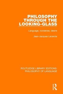 Philosophy Through The Looking-Glass: Language, Nonsense, Desire - Jean-Jacques Lecercle - cover