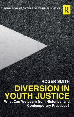 Diversion in Youth Justice: What Can We Learn from Historical and Contemporary Practices? - Roger Smith - cover