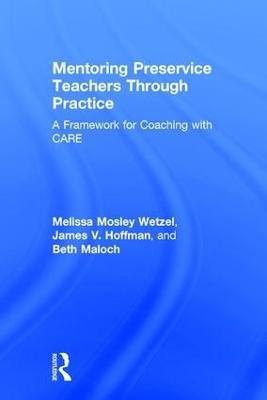 Mentoring Preservice Teachers Through Practice: A Framework for Coaching with CARE - Melissa Mosley Wetzel,James V. Hoffman,Beth Maloch - cover