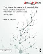 The Music Producer's Survival Guide: Chaos, Creativity, and Career in Independent and Electronic Music