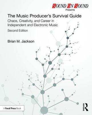The Music Producer's Survival Guide: Chaos, Creativity, and Career in Independent and Electronic Music - Brian M. Jackson - cover