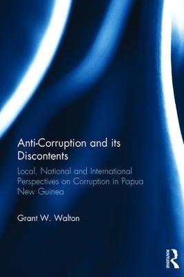 Anti-Corruption and its Discontents: Local, National and International Perspectives on Corruption in Papua New Guinea - Grant W. Walton - cover