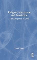 Religion, Narcissism and Fanaticism: The Arrogance of Gods