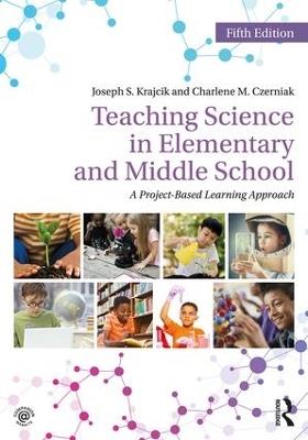 Teaching Science in Elementary and Middle School: A Project-Based Learning Approach - Joseph S. Krajcik,Charlene M. Czerniak - cover