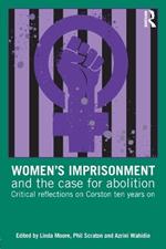 Women’s Imprisonment and the Case for Abolition: Critical Reflections on Corston Ten Years On
