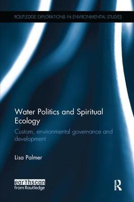 Water Politics and Spiritual Ecology: Custom, environmental governance and development - Lisa Palmer - cover