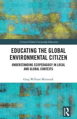 Educating the Global Environmental Citizen: Understanding Ecopedagogy in Local and Global Contexts - Greg William Misiaszek - cover