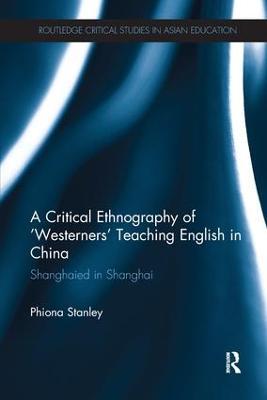 A Critical Ethnography of ‘Westerners’ Teaching English in China: Shanghaied in Shanghai - Phiona Stanley - cover