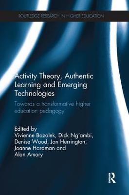Activity Theory, Authentic Learning and Emerging Technologies: Towards a transformative higher education pedagogy - cover