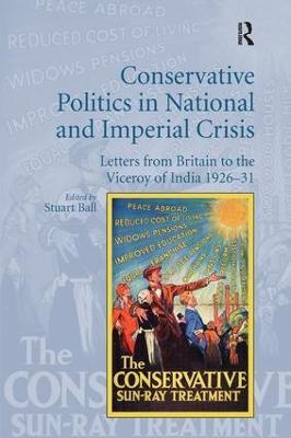 Conservative Politics in National and Imperial Crisis: Letters from Britain to the Viceroy of India 1926-31 - Stuart Ball - cover