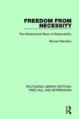 Freedom from Necessity: The Metaphysical Basis of Responsibility - Bernard Berofsky - cover
