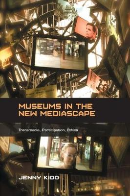Museums in the New Mediascape: Transmedia, Participation, Ethics - Jenny Kidd - cover