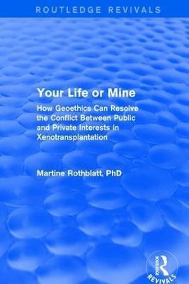 Your Life or Mine: How Geoethics Can Resolve the Conflict Between Public and Private Interests in Xenotransplantation - Martine Rothblatt - cover