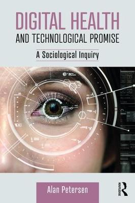 Digital Health and Technological Promise: A Sociological Inquiry - Alan Petersen - cover