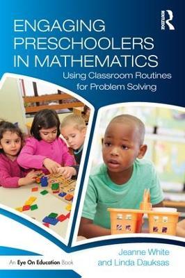 Engaging Preschoolers in Mathematics: Using Classroom Routines for Problem Solving - Jeanne White,Linda Dauksas - cover