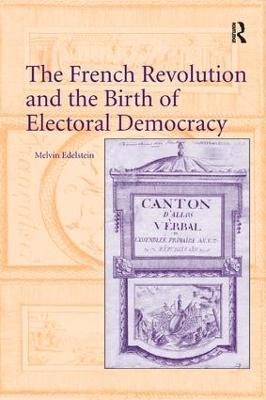 The French Revolution and the Birth of Electoral Democracy - Melvin Edelstein - cover