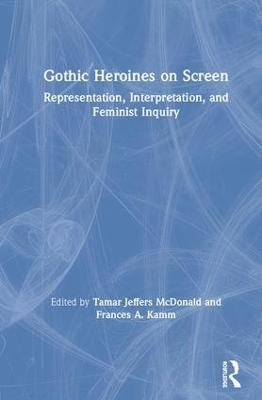 Gothic Heroines on Screen: Representation, Interpretation, and Feminist Inquiry - cover