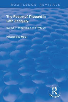 The Poetry of Thought in Late Antiquity: Essays in Imagination and Religion - Patricia Cox Miller - cover