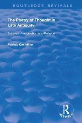 The Poetry of Thought in Late Antiquity: Essays in Imagination and Religion - Patricia Cox Miller - cover