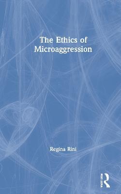 The Ethics of Microaggression - Regina Rini - cover