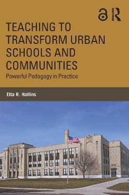 Teaching to Transform Urban Schools and Communities: Powerful Pedagogy in Practice - Etta R. Hollins - cover