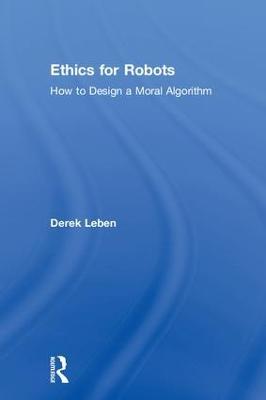 Ethics for Robots: How to Design a Moral Algorithm - Derek Leben - cover