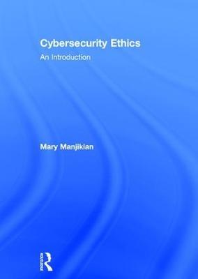 Cybersecurity Ethics: An Introduction - Mary Manjikian - cover