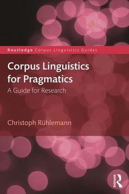 Corpus Linguistics for Pragmatics: A guide for research - Christoph Ruhlemann - cover