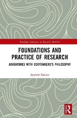 Foundations and Practice of Research: Adventures with Dooyeweerd's Philosophy - Andrew Basden - cover
