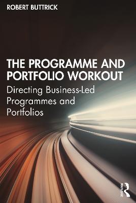 The Programme and Portfolio Workout: Directing Business-Led Programmes and Portfolios - Robert Buttrick - cover