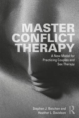 Master Conflict Therapy: A New Model for Practicing Couples and Sex Therapy - Stephen J. Betchen,Heather L. Davidson - cover