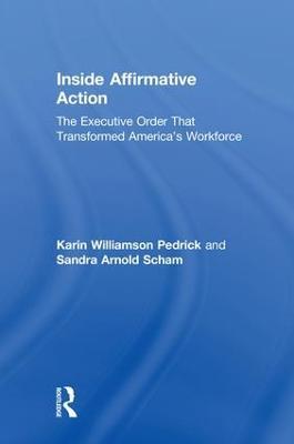 Inside Affirmative Action: The Executive Order That Transformed America's Workforce - Karin Williamson Pedrick,Sandra Arnold Scham - cover
